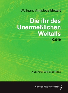 预订 Wolfgang Amadeus Mozart - Die Ihr Des Unermeßlichen Weltalls - K.619 - A Score for Voice and Piano