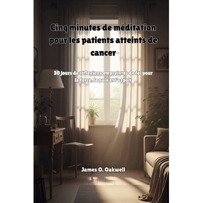 预订 Cinq minutes de méditation pour les patients atteints de cancer: 30 jours de réflexions empreintes de foi pour la