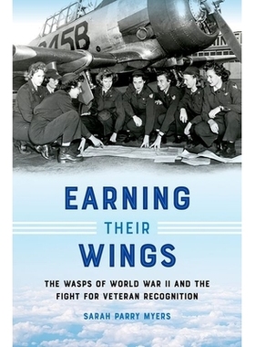 预订 Earning Their Wings: The WASPs of World War II and the Fight for Veteran Recognition 赢得翅膀：*次世界大战的WASP和
