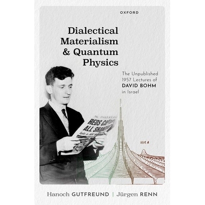 Dialectical Materialism and Quantum Physics The Unpublished 1957 Lectures of David Bohm in Israel 辩证唯物主义与量子物