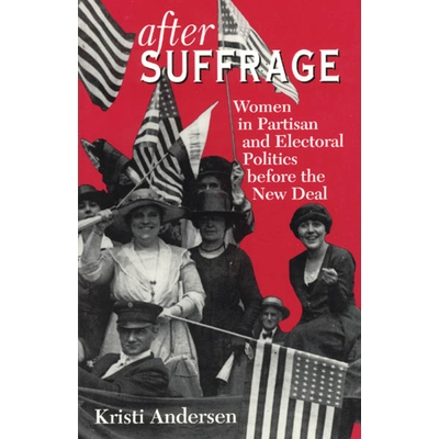 预订 After Suffrage: Women in Partisan and Electoral Politics before the New Deal 选举权后：新政前党派和选举政治中的妇女