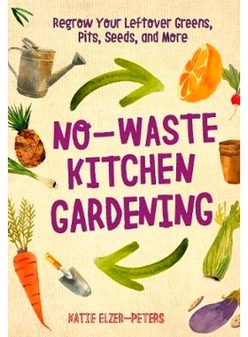 预订 No-Waste Kitchen Gardening: Regrow Your Leftover Greens, Stalks, Seeds, and More: 9780760361603