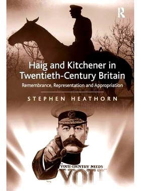 预订 Haig and Kitchener in Twentieth-Century Britain: Remembrance, Representation and Appropriation 伯爵Kitchener伯爵黑