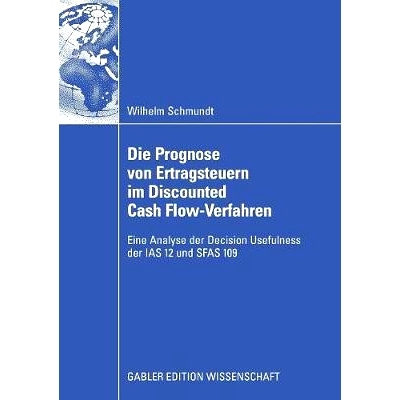 预订 Die Prognose von Ertragsteuern im Discounted Cash Flow-Verfahren: Eine Analyse der Decision Usefulness der IAS 12 u
