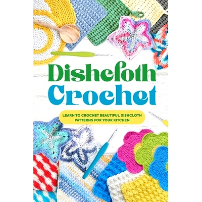 预订 Dishcloth Crochet: Learn to Crochet Beautiful Dishcloth Patterns for Your Kitchen: Amigurumi Kithcen Items: 9798326