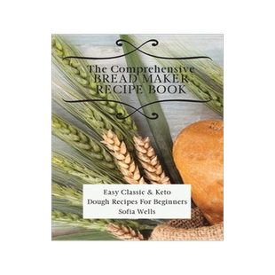 [预订]The Comprehensive Bread Maker Recipe Book: Easy Classic & Keto Dough Recipes For Beginners 9781802697926