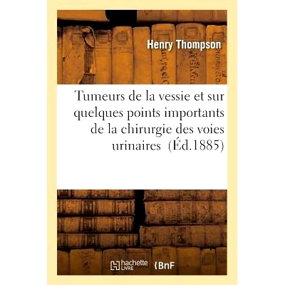 预订 Tumeurs de la Vessie Et Sur Quelques Points Importants de la Chirurgie Des Voies Urinaires 膀胱肿瘤和尿路手术的一些