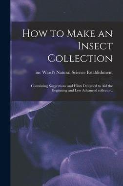 [预订]How to Make an Insect Collection; Containing Suggestions and Hints Designed to Aid the Beginning and 9781014011152
