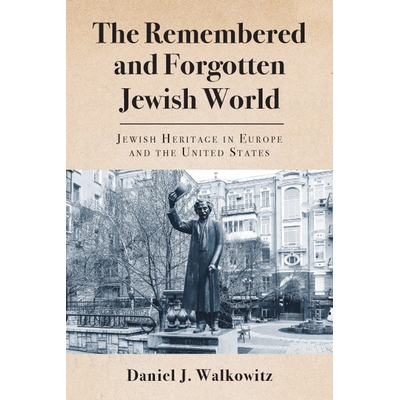 预订 The Remembered and Forgotten Jewish World: Jewish Heritage in Europe and the United States 被记得和被遗忘的犹太世界