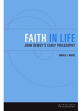 预订 Faith in Life: John Dewey’s Early Philosophy 对生活的信仰：约翰杜威的早期哲学: 9780823287062