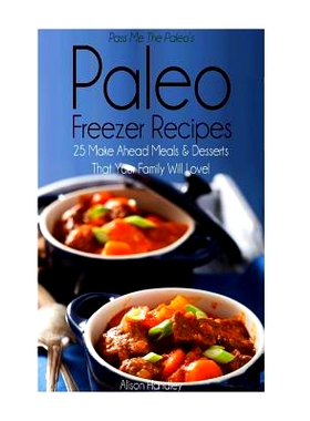 预订 Pass Me The Paleo's Paleo Freezer Recipes: 25 Make Ahead Meals and Desserts That Your Family Will Love!