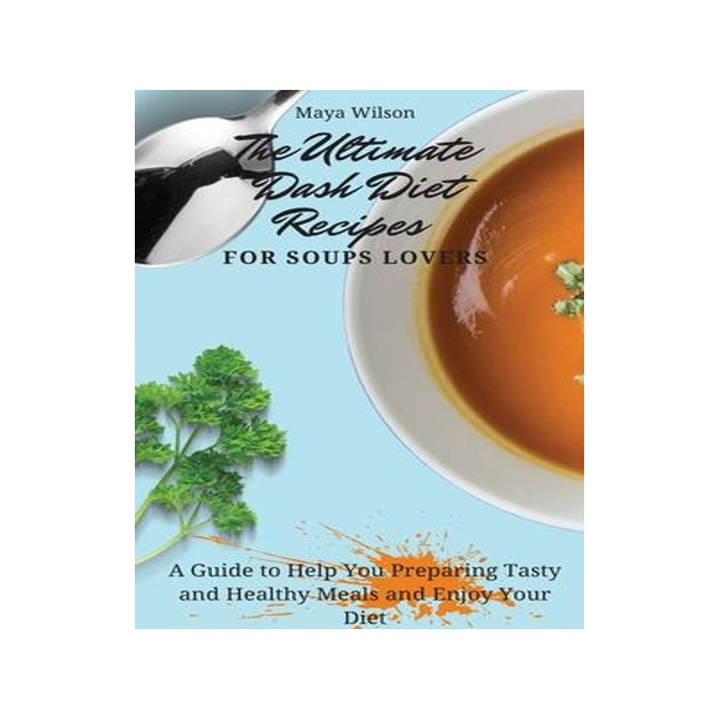 [预订]The Ultimate Dash Diet Recipes for Soups Lovers: A Guide to Help You Preparing Tasty and Healthy Mea 9781802690798