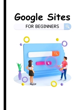 预订 Google Sites For Beginners: The Complete Step-By-Step Guide On How To Create A Website, Exhibit Your Team’s Work,