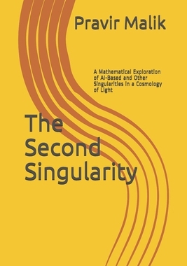 【预订】The Second Singularity: A Mathematical Exploration of AI-Based and Other Singularities in a Cosmology of L...