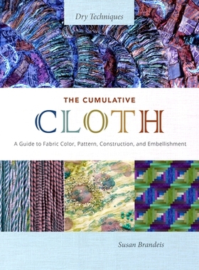 预订 The Cumulative Cloth, Dry Techniques: A Guide to Fabric Color, Pattern, Construction, and Embellishment: 9780764367