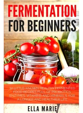 预订 Fermentation For Beginners: 32 Little-Known Healthy Fermented Food Recipes Full of Probiotics, Enzymes, Vitamins an