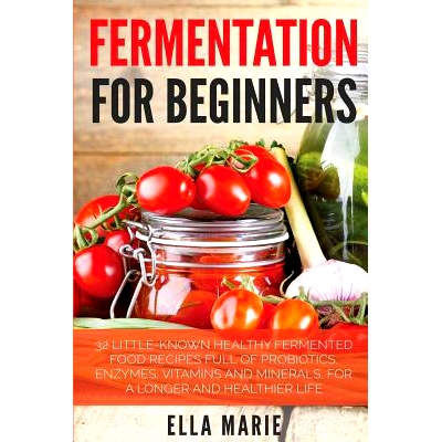 预订 Fermentation For Beginners: 32 Little-Known Healthy Fermented Food Recipes Full of Probiotics, Enzymes, Vitamins an