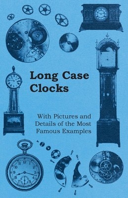 预订 Long Case Clocks - With Pictures and Details of the Most Famous Examples