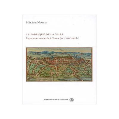[预订]La fabrique de la ville : espaces et sociétés à Tours (IXe-XIIIe siècle) 9782859445720