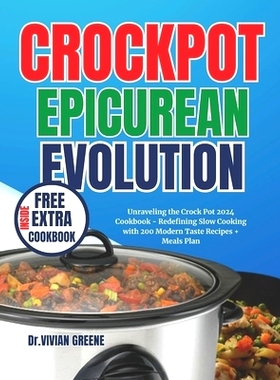 预订 Crockpot Epicurean Evolution: Unraveling the Crock Pot 2024 Cookbook - Redefining Slow Cooking with 200 Modern Tast