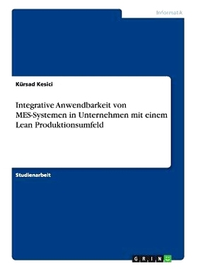 预订 Integrative Anwendbarkeit von MES-Systemen in Unternehmen mit einem Lean Produktionsumfeld: 9783656322528