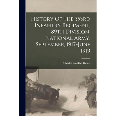 预订 History Of The 353rd Infantry Regiment, 89th Division, National Army, September, 1917-june 1919: 9781015786455