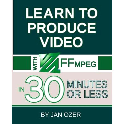 预订 Learn to Produce Videos with FFmpeg: In Thirty Minutes or Less: 9780998453019