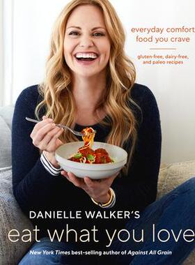 预订 Danielle Walker’s Eat What You Love: Everyday Comfort Food You Crave; Gluten-Free, Dairy-Free, and Paleo Recipes [