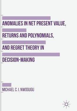 【预订】Anomalies in Net Present Value, Returns and Polynomials, and Regret Theory in Decision-Making