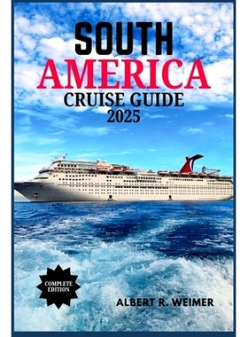 预订 South America Cruise Guide 2025: A Journey Through South America’s Spectacular Coasts, Cities and Wildlife: A Jour