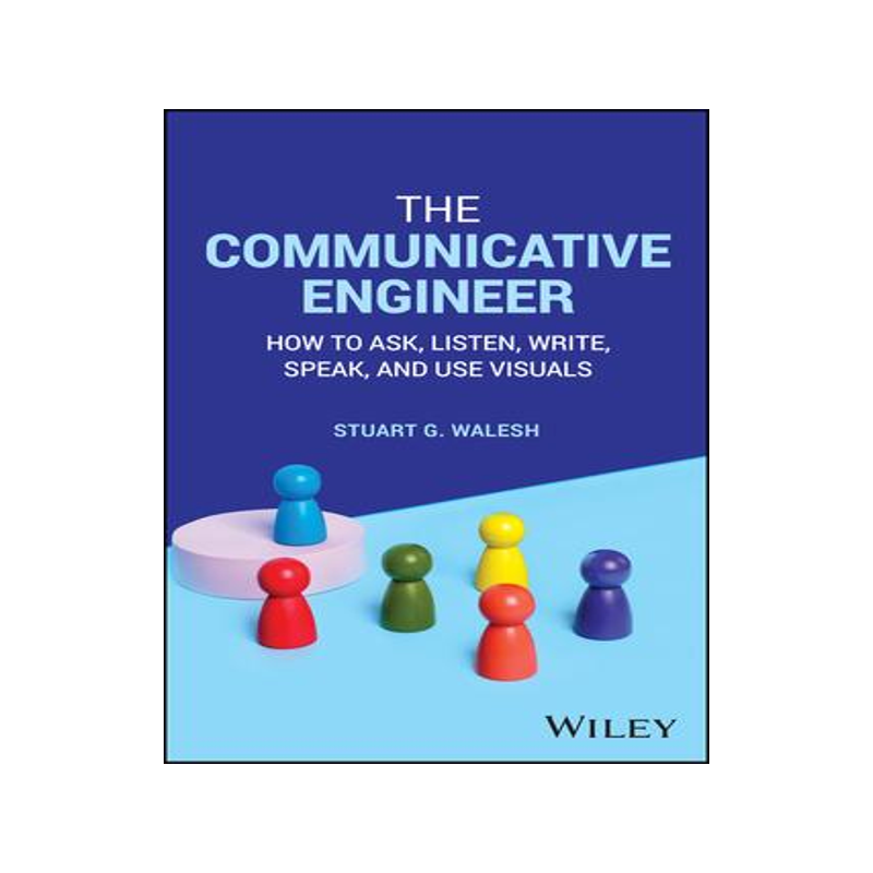 [预订]The Communicative Engineer: How to Ask, Listen, Write, Speak, and Use Visuals 9781394202591