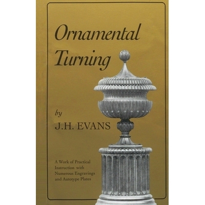 预订 Ornamental Turning: A Work of Practical Instruction in the Above Art; With Numerous Engravings and Autotype Plates: