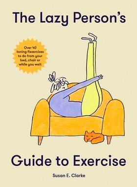 预订 The Lazy Person’s Guide to Exercise: Over 40 Toning Flexercises to Do from Your Bed, Couch or While You Wait: 9781