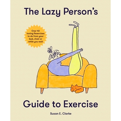 预订 The Lazy Person’s Guide to Exercise: Over 40 Toning Flexercises to Do from Your Bed, Couch or While You Wait: 9781