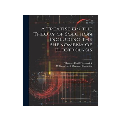 [预订]A Treatise On the Theory of Solution Including the Phenomena of Electrolysis 9781021608833