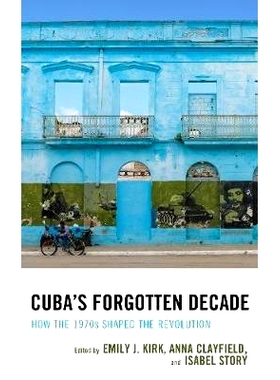预订 Cuba’s Forgotten Decade: How the 1970s Shaped the Revolution 古巴的失败十年：1970年代如何形成*: 9781498568739