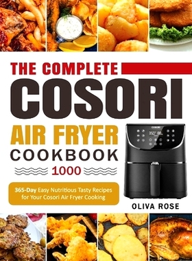 预订 The Complete Cosori Air Fryer Cookbook 1000: 365-Day Easy Nutritious Tasty Recipes for Your Cosori Air Fryer Cookin