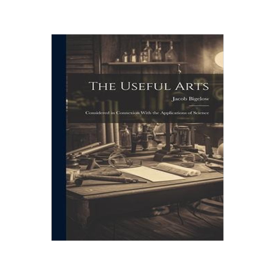 [预订]The Useful Arts: Considered in Connexion With the Applications of Science 9781020821462