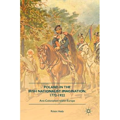 预订 Poland in the Irish Nationalist Imagination, 1772–1922: Anti-Colonialism within Europe 爱尔兰民族主义者想象中的波