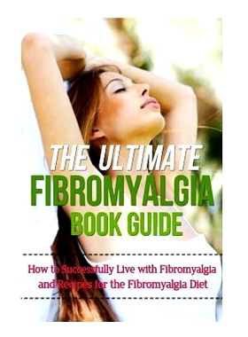 预订 The Ultimate Fibromyalgia Book Guide: How to Successfully Live with Fibromyalgia and Recipes for the Fibromyalgia D