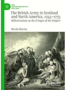 预订 The British Army in Scotland and North America, 1745-1775: Militarisation on the Fringes of the Empire 苏格兰与北美