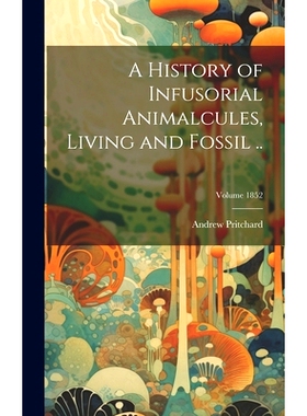 预订 A History of Infusorial Animalcules, Living and Fossil ..; Volume 1852: 9781019751022