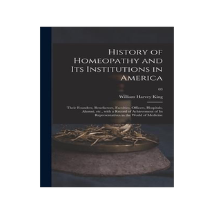 [预订]History of Homeopathy and Its Institutions in America; Their Founders, Benefactors, Faculties, Offic 9781013504709