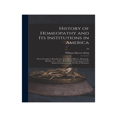 [预订]History of Homeopathy and Its Institutions in America; Their Founders, Benefactors, Faculties, Offic 9781013504709