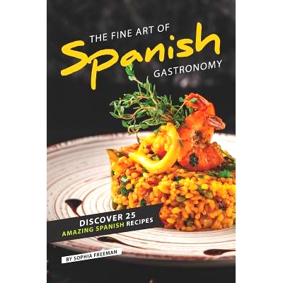 预订 The Fine Art of Spanish Gastronomy: Discover 25 Amazing Spanish Recipes: 9781099205835