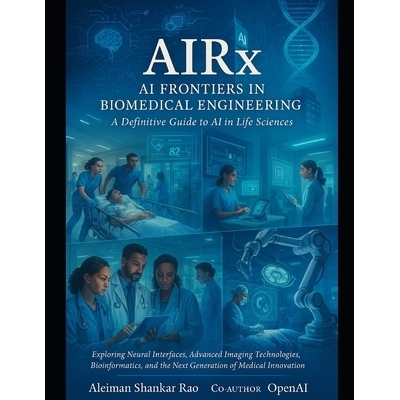 预订 AIRx: AI Frontiers in Biomedical Engineering -A Definitive Guide to AI in Life Sciences: Neural Interfaces, Advance