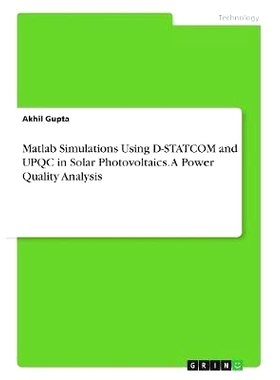 预订 Matlab Simulations Using D-STATCOM and UPQC in Solar Photovoltaics. A Power Quality Analysis: 9783668878204