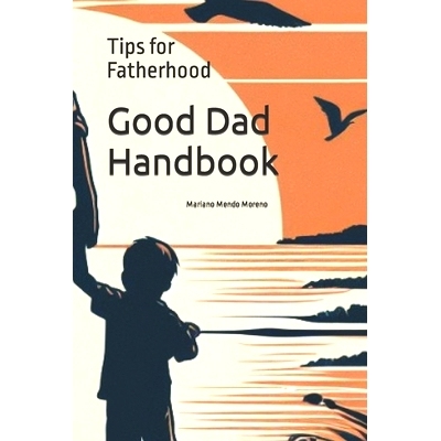 预订 Good Dad Handbook: Tips for Fatherhood: Guide to Strengthen Bonds and Grow Together: 9798864028841