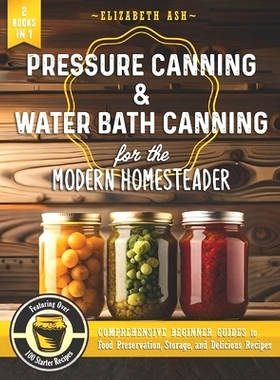预订 Pressure Canning & Water Bath Canning for the Modern Homesteader (2 Books in 1): Comprehensive Beginner Guides to F