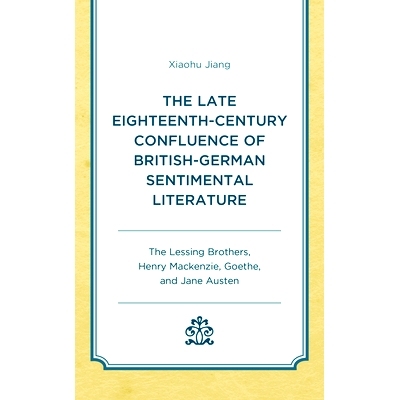 预订 The Late Eighteenth-Century Confluence of British-German Sentimental Literature: The Lessing Brothers, Henry Macken